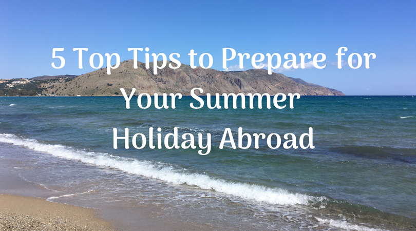 5 top tips to prepare for your summer holiday abroad