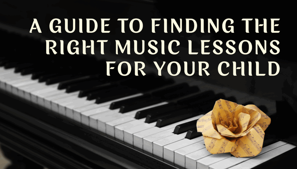 a guide to finding the right music lessons for your child