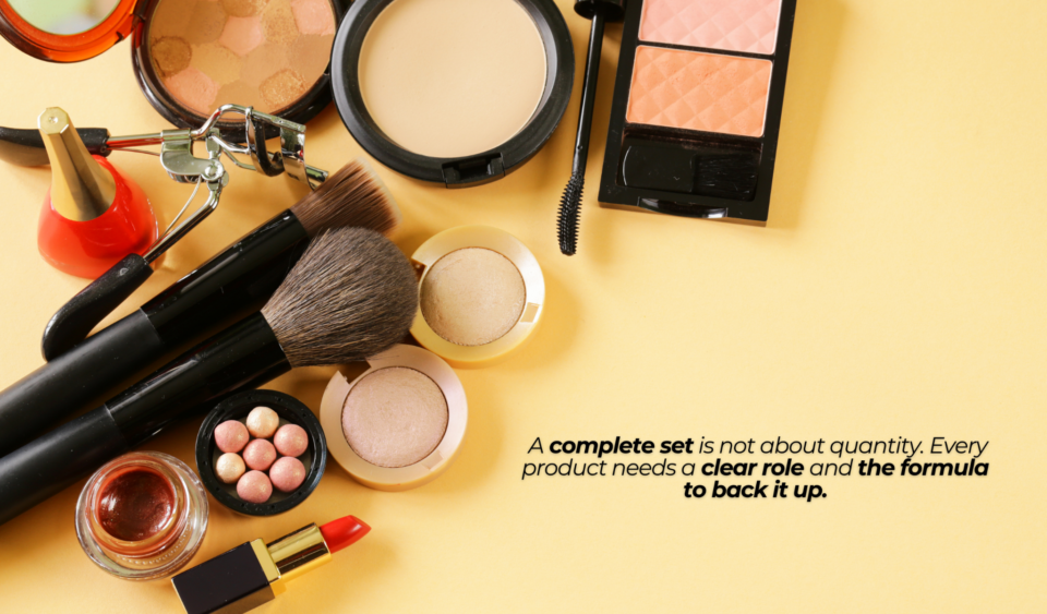 a makeup set with the words a complere set is not about quantity. Every product needs a clear role and the formula to back it up.